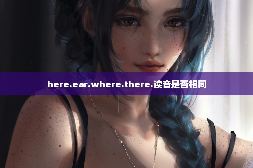 here.ear.where.there.读音是否相同