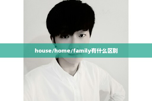 house/home/family有什么区别