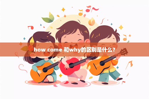 how come 和why的区别是什么？