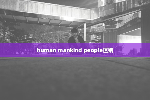 human mankind people区别