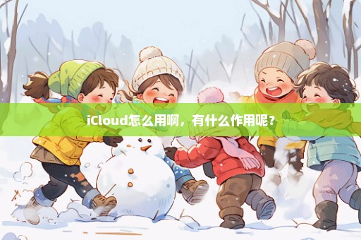 iCloud怎么用啊，有什么作用呢？