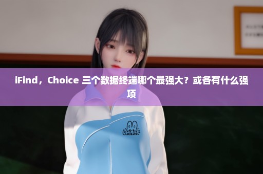 iFind，Choice 三个数据终端哪个最强大？或各有什么强项