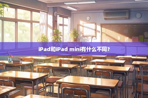 iPad和iPad mini有什么不同？