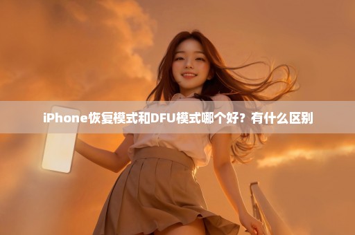 iPhone恢复模式和DFU模式哪个好？有什么区别