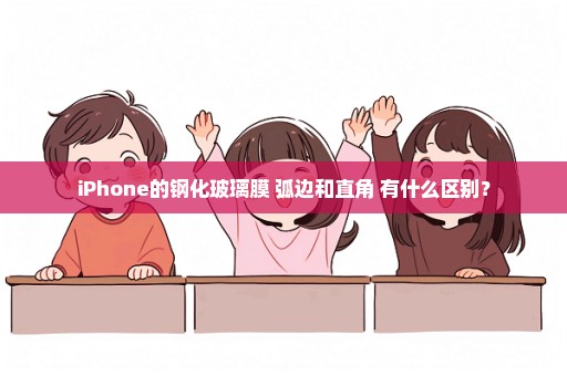 iPhone的钢化玻璃膜 弧边和直角 有什么区别？