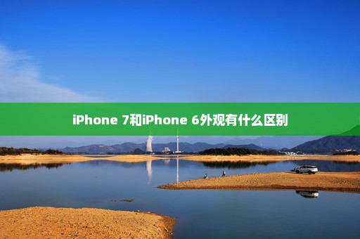 iPhone 7和iPhone 6外观有什么区别