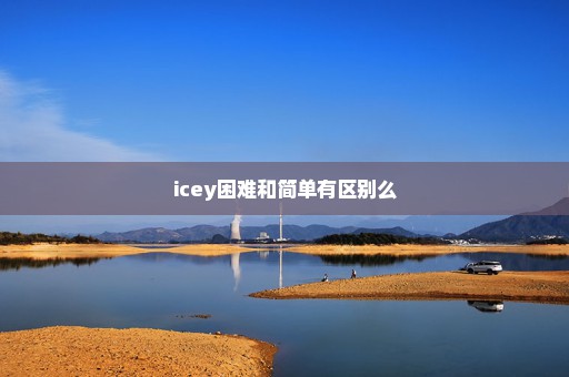 icey困难和简单有区别么