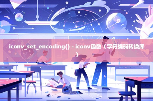 iconv_set_encoding() - iconv函数（字符编码转换库）