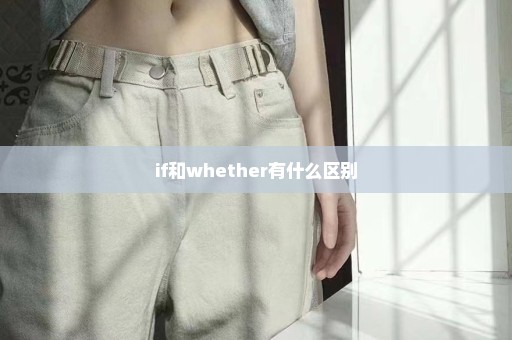 if和whether有什么区别