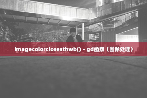 imagecolorclosesthwb() - gd函数（图像处理）