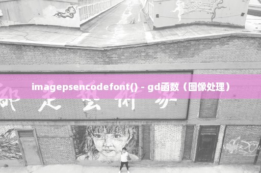 imagepsencodefont() - gd函数（图像处理）