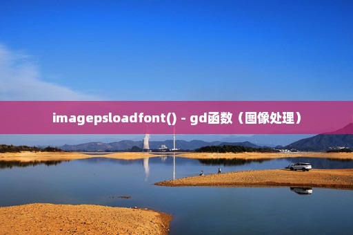 imagepsloadfont() - gd函数（图像处理）