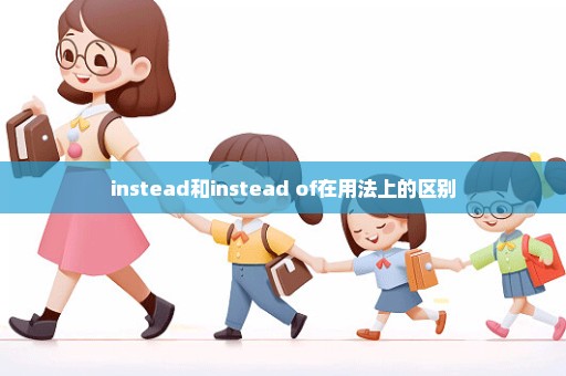 instead和instead of在用法上的区别