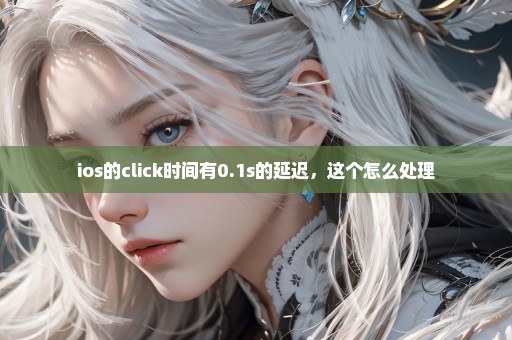 ios的click时间有0.1s的延迟，这个怎么处理