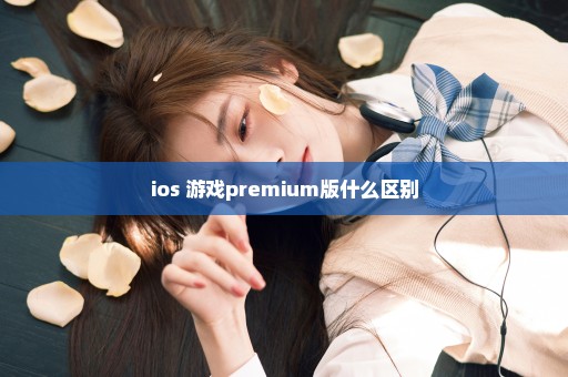 ios 游戏premium版什么区别