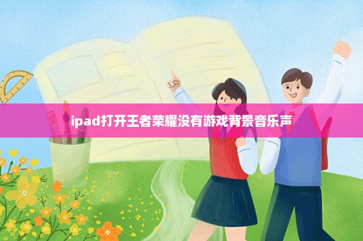 ipad打开王者荣耀没有游戏背景音乐声