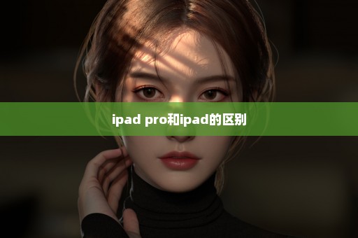 ipad pro和ipad的区别