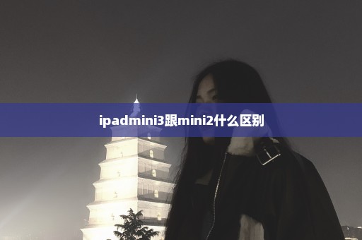 ipadmini3跟mini2什么区别