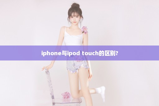 iphone与ipod touch的区别?