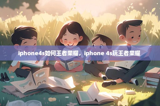 iphone4s如何王者荣耀，iphone 4s玩王者荣耀 