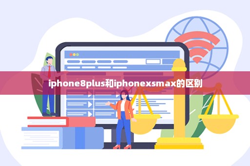 iphone8plus和iphonexsmax的区别