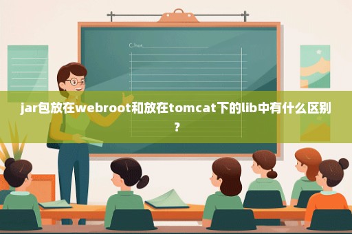 jar包放在webroot和放在tomcat下的lib中有什么区别？