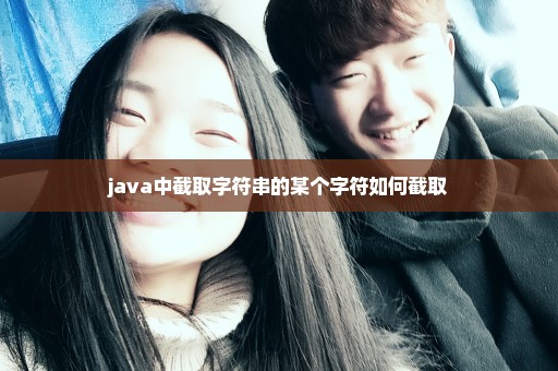 java中截取字符串的某个字符如何截取