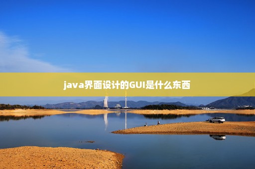 java界面设计的GUI是什么东西