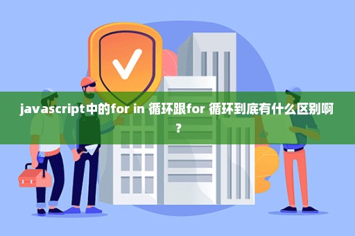 javascript中的for in 循环跟for 循环到底有什么区别啊？