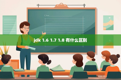 jdk 1.6 1.7 1.8 有什么区别