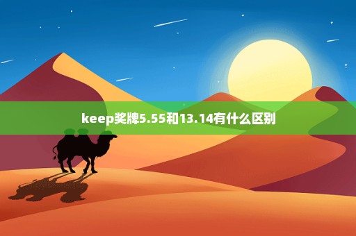 keep奖牌5.55和13.14有什么区别