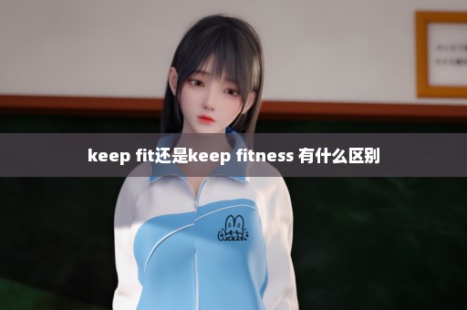 keep fit还是keep fitness 有什么区别