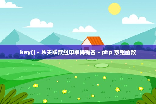 key() - 从关联数组中取得键名 - php 数组函数