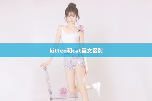 kitten和cat英文区别