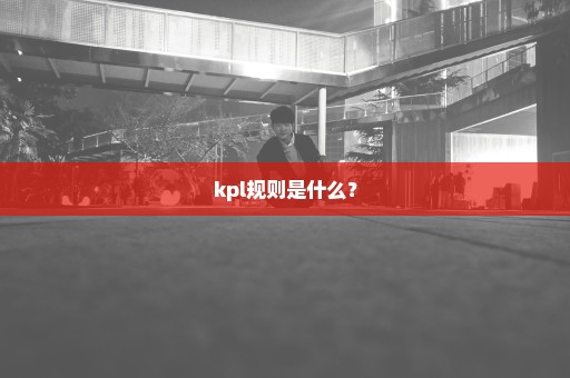 kpl规则是什么？