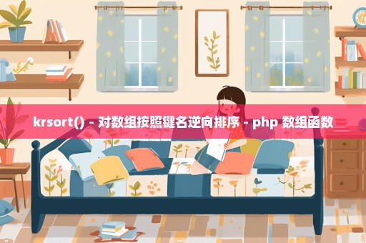 krsort() - 对数组按照键名逆向排序 - php 数组函数