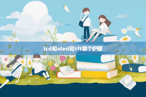 lcd和oled和tft哪个护眼