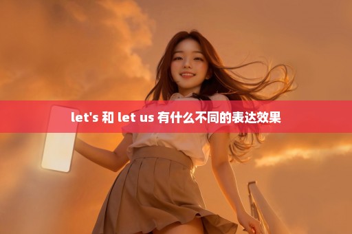 let's 和 let us 有什么不同的表达效果