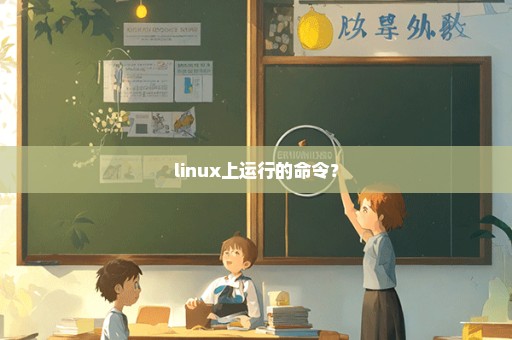 linux上运行的命令？