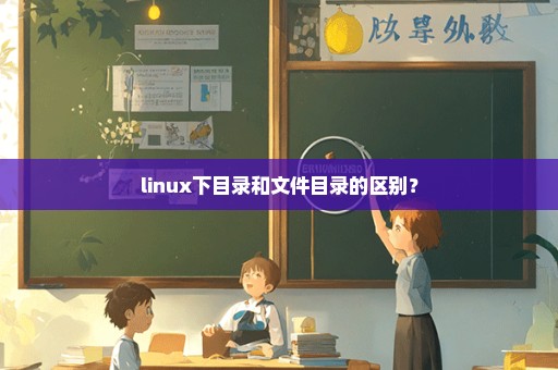 linux下目录和文件目录的区别？