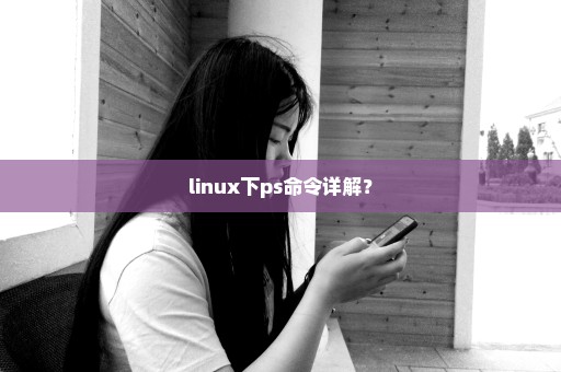 linux下ps命令详解？