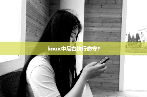 linux中后台执行命令？