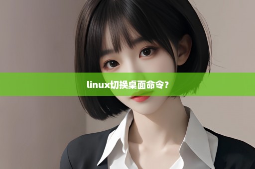 linux切换桌面命令？