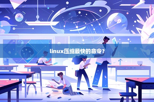 linux压缩最快的命令？