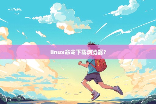 linux命令下载浏览器？