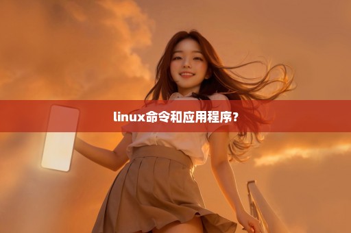 linux命令和应用程序？