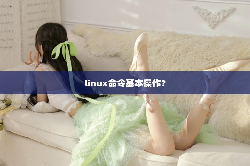 linux命令基本操作？