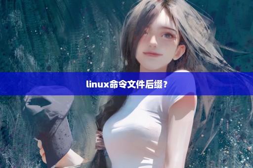 linux命令文件后缀？