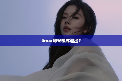 linux命令模式退出？