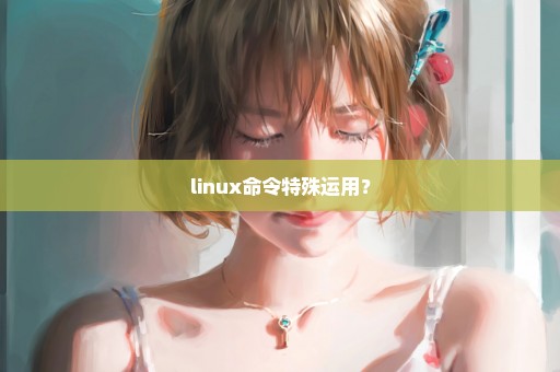 linux命令特殊运用？